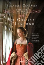 La corona d'inverno. Il romanzo di Eleonora di Aquitania libro