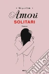 Amori solitari libro di Ortin Morgane