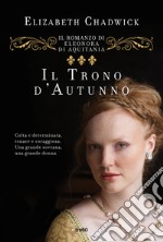 Il trono d'autunno. Il romanzo di Eleonora d'Aquitania libro