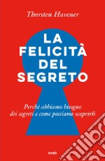 La felicità del segreto. Perché abbiamo bisogno dei segreti e come possiamo scoprirli libro