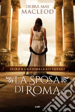 La sposa di Roma. Il romanzo delle vestali libro