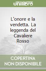 L'onore e la vendetta. La leggenda del Cavaliere Rosso libro