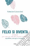 Felici si diventa. 22 rituali per superare i blocchi emotivi e ritrovare equilibrio, energia e benessere libro