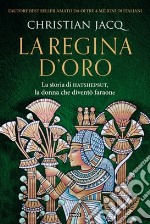 La regina d'oro. La storia di Hatshepsut, la donna che diventò faraone libro