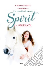 Un cavallo di nome Spirit. La speranza libro