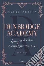 Anywhere. Ovunque tu sia. Dunbridge Academy libro