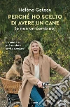 Perché ho scelto di avere un cane (e non un bambino) libro