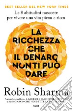 La ricchezza che il denaro non ti può dare. Le 8 abitudini nascoste per vivere una vita piena e ricca libro