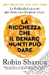 La ricchezza che il denaro non ti può dare. Le 8 abitudini nascoste per vivere una vita piena e ricca libro