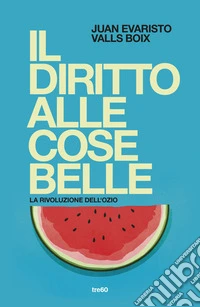 Il diritto alle cose belle. La rivoluzione dell'ozio