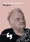 Bel gioco libro di Gumbrecht Hans Ulrich