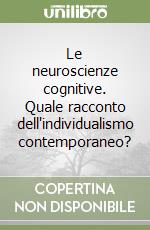 Le neuroscienze cognitive. Quale racconto dell'individualismo contemporaneo? libro