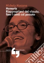 Memoria. Riappropriarsi del vissuto, fare i conti con il passato libro