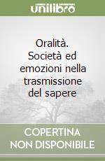 Oralità. Società ed emozioni nella trasmissione del sapere libro