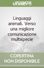 Linguaggi animali. Verso una migliore comunicazione multispecie