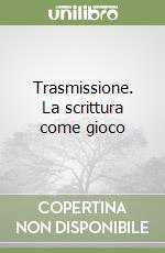 Trasmissione. La scrittura come gioco libro