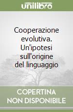 Cooperazione evolutiva. Un'ipotesi sull'origine del linguaggio