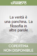 La verità è una panchina. La filosofia in altre parole libro