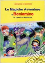 Le magiche avventure di Beniamino. Il cavallo bambino libro