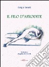 Il filo d'Afrodite. Ode, epigrammi, dialoghi libro