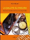 La salute su misura. Medicina di genere non è medicina delle donne libro