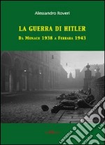 La guerra di Hitler. Da Monaco 1938 a Ferrara 1943 libro