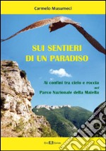 Sui sentieri di un paradiso. ai confini tra cielo e roccia nel parco nazionale della Maiella libro