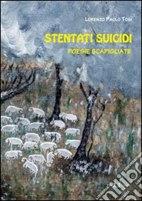 Stentati suicidi. Poesie scapigliate libro