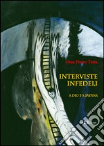 Interviste infedeli. A Dio e a Satana libro