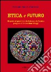 Etica e futuro. Risposta ai quesiti che la scienza e la tecnica pongono all'educazione di oggi libro