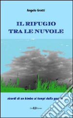 Il rifugio tra le nuvole. Ricordi di un bimbo ai tempi della guerra libro