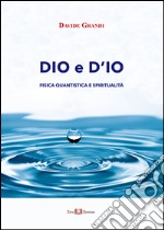 Dio e d'io. Fisica quantistica e spiritualità libro