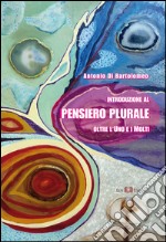 Introduzione al pensiero plurale. Oltre l'uno e i molti