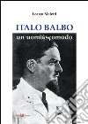 Italo Balbo. Un uomo scomodo libro