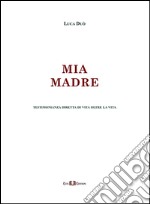 Mia madre. Testimonianza diretta di vita oltre la vita