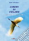 Liberi di volare. Nel parco del Delta del Po libro di Musumeci Carmelo