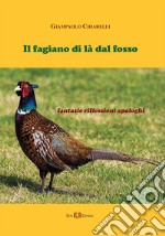 Il fagiano di là dal fosso. Fantasie riflessioni apologhi libro