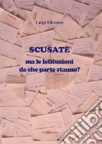 Scusate. Ma le istituzioni da che parte stanno? Nuova ediz. libro