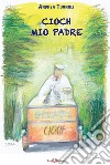 Cioch mio padre libro di Tugnoli Andrea