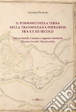 Il possesso della terra nella Transpadana ferrarese fra X e XII secolo. Enti ecclesiali, Canossa e signorie fondiarie (Domus Casotti, Marchesella) libro