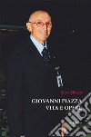 Giovanni Piazza. Vita e opere. Ediz. illustrata libro