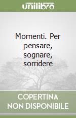 Momenti. Per pensare, sognare, sorridere libro