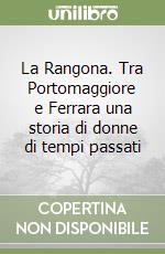 La Rangona. Tra Portomaggiore e Ferrara una storia di donne di tempi passati