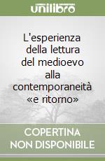 L'esperienza della lettura del medioevo alla contemporaneità «e ritorno»