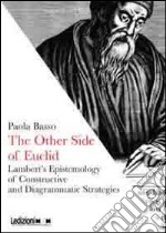 The other side of Euclid. Lambert's epistemology of constructive and diagrammatic strategies libro