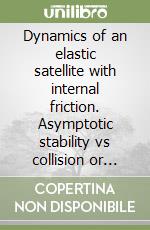 Dynamics of an elastic satellite with internal friction. Asymptotic stability vs collision or expulsion