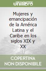 Mujeres y emancipación de la América Latina y el Caribe en los siglos XIX y XX