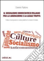 Il socialismo democratico italiano fra la liberazione e la legge truffa. Fratture, ricomposizioni e culture politiche di un'area di frontiera libro