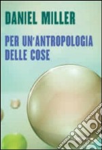 Per un'antropologia delle cose libro