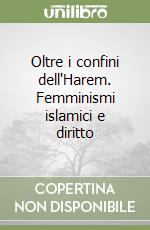 Oltre i confini dell'Harem. Femminismi islamici e diritto libro